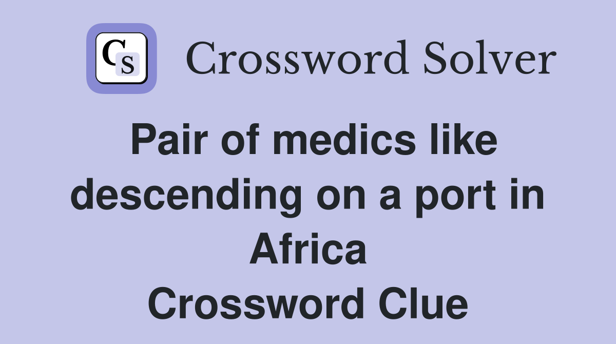 Pair of medics like descending on a port in Africa Crossword Clue